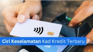 Ciri keselamatan kad kredit terbaru di Malaysia